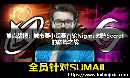 焦点战报：城市赛小组赛首轮Nigma对阵Secret的巅峰之战