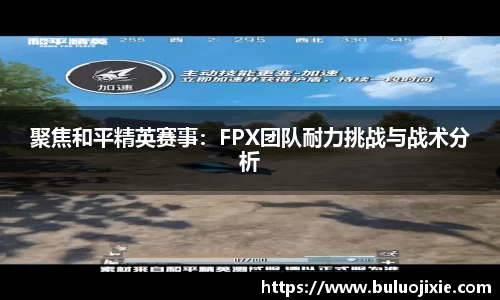 聚焦和平精英赛事：FPX团队耐力挑战与战术分析